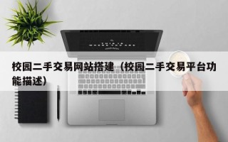 和县校园二手交易网站搭建（校园二手交易平台功能描述）