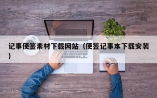 和县记事便签素材下载网站（便签记事本下载安装）
