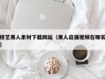 和县综艺黑人素材下载网站（黑人应援视频在哪买）