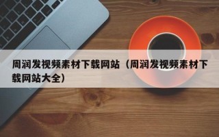 和县周润发视频素材下载网站（周润发视频素材下载网站大全）